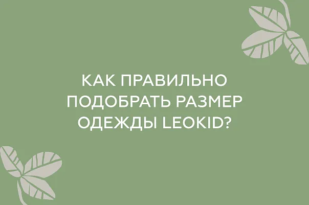Как правильно подобрать размер одежды LEOKID?