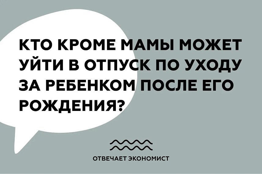 Кто кроме мамы может уйти в отпуск по уходу за ребёнком после его рождения?